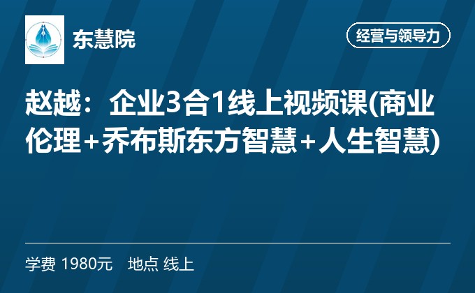 赵越:企业3合1线上视频课(商业伦理+乔布斯东方智慧+人生智慧)