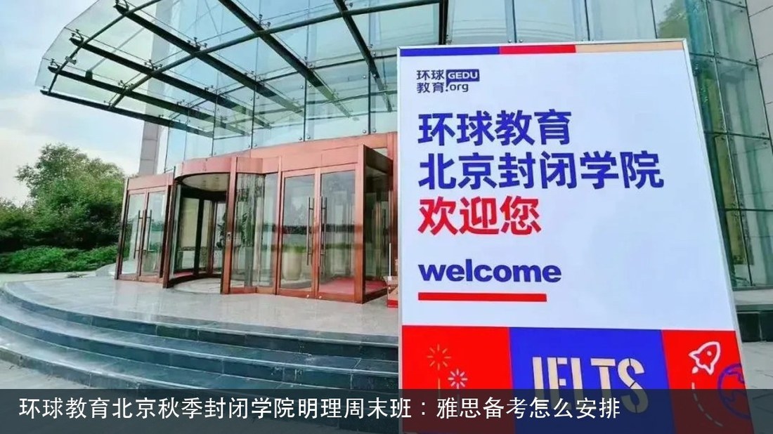 环球教育北京秋季封闭学院明理周末班:雅思备考怎么安排