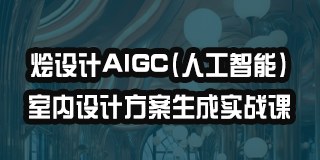 烩设计AIGC(人工智能)室内设计方案生成实战课