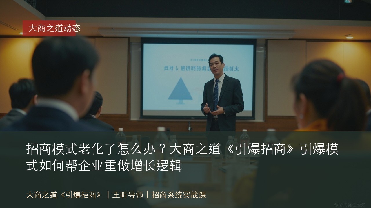 招商模式老化了怎么办?大商之道《引爆招商》引爆模式如何帮企业重做增长逻辑