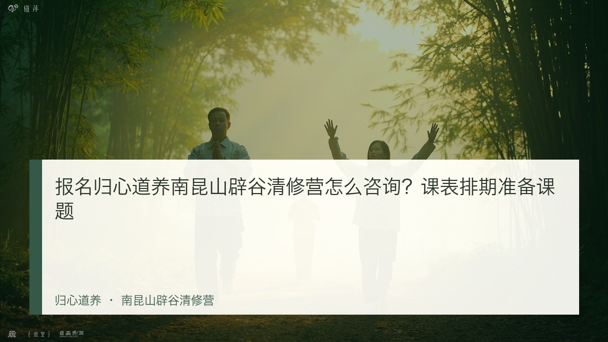 报名归心道养南昆山辟谷清修营怎么咨询?课表排期准备课题