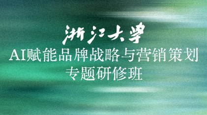 浙江大学AI赋能品牌战略与营销策划专题研修班