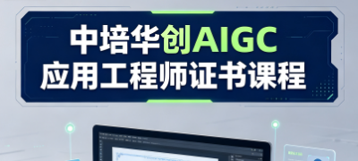中培华创AIGC应用工程师证书课程