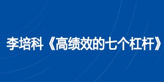 李培科《高绩效的七个杠杆》课程