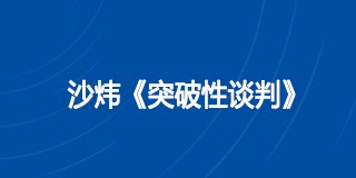 沙炜《突破性谈判》课程